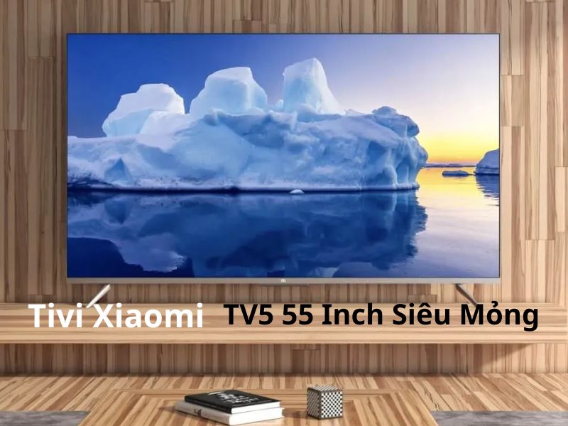 Tivi Xiaomi TV5 55 inch Siêu Mỏng